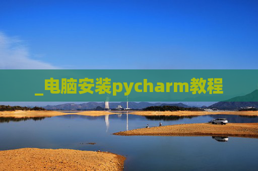 _电脑安装pycharm教程